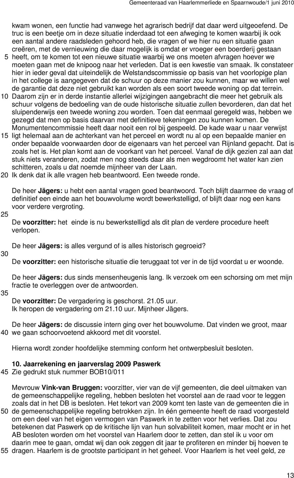 vernieuwing die daar mogelijk is omdat er vroeger een boerderij gestaan 5 heeft, om te komen tot een nieuwe situatie waarbij we ons moeten afvragen hoever we moeten gaan met de knipoog naar het