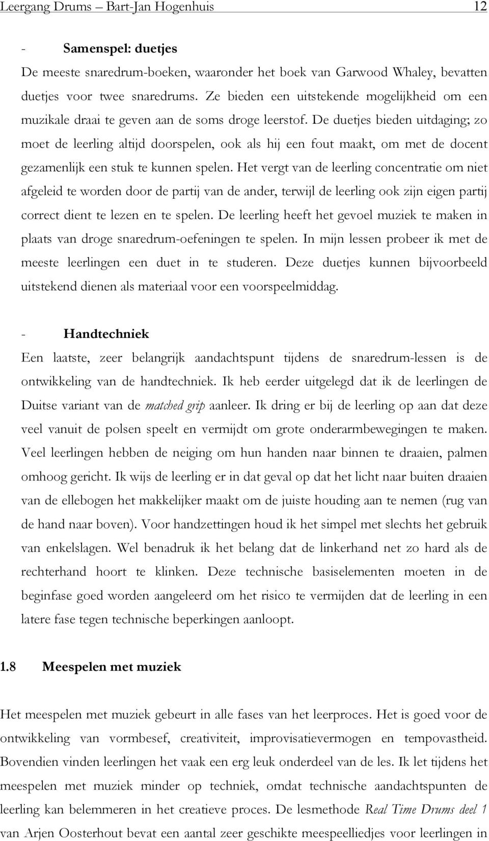 De duetjes bieden uitdaging; zo moet de leerling altijd doorspelen, ook als hij een fout maakt, om met de docent gezamenlijk een stuk te kunnen spelen.