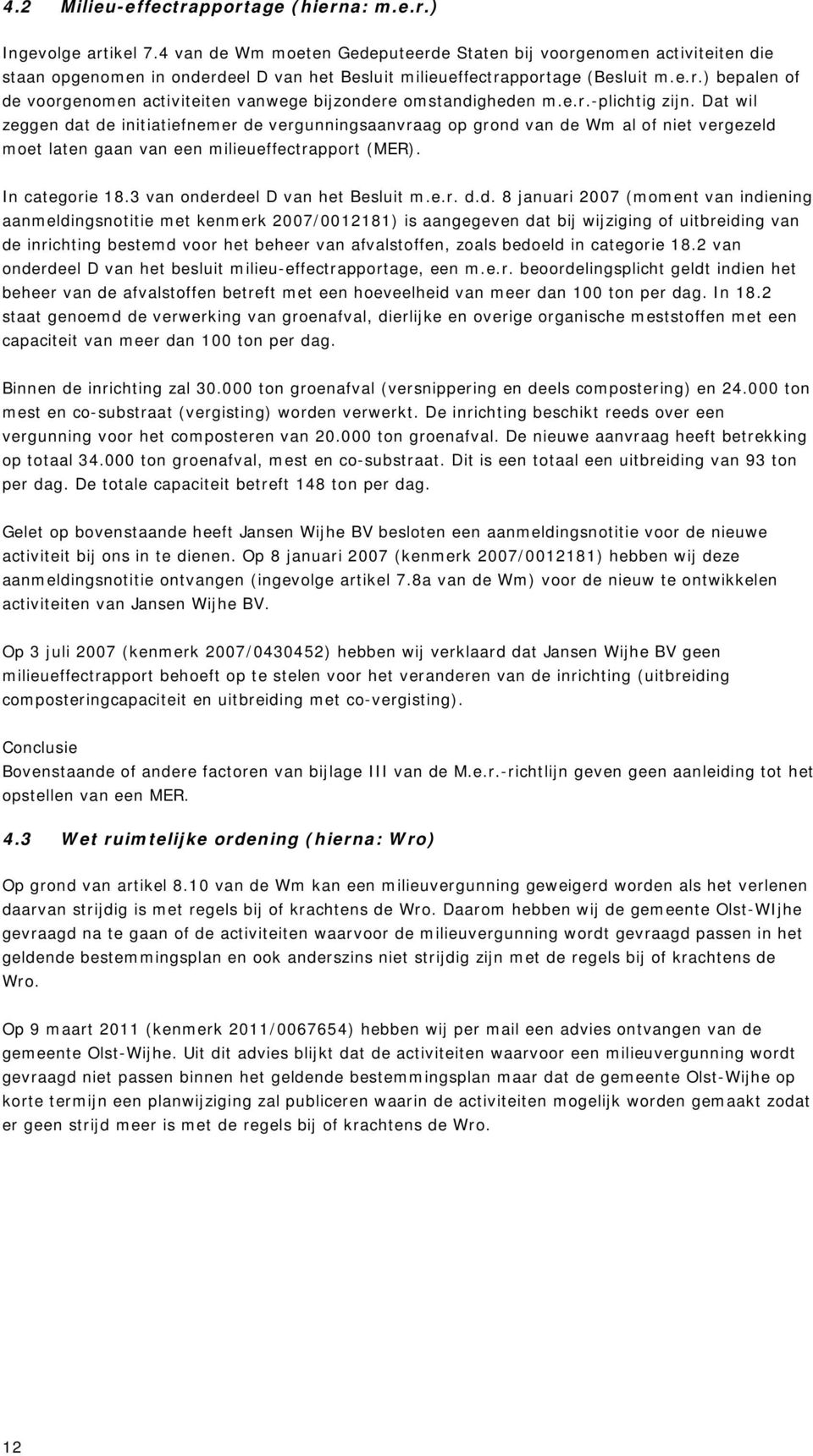 e.r.-plichtig zijn. Dat wil zeggen dat de initiatiefnemer de vergunningsaanvraag op grond van de Wm al of niet vergezeld moet laten gaan van een milieueffectrapport (MER). In categorie 18.