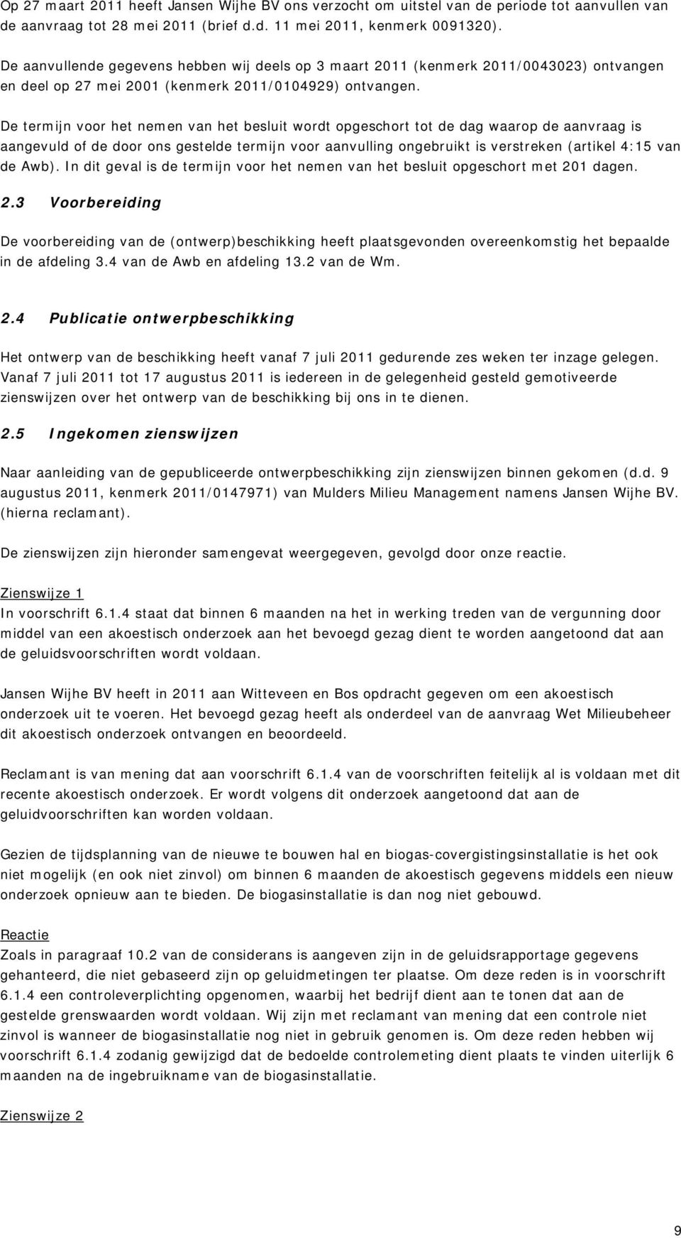 De termijn voor het nemen van het besluit wordt opgeschort tot de dag waarop de aanvraag is aangevuld of de door ons gestelde termijn voor aanvulling ongebruikt is verstreken (artikel 4:15 van de