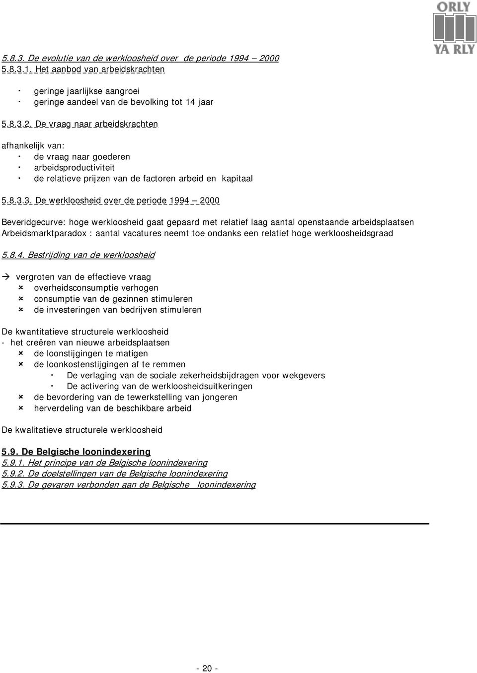 De vraag naar arbeidskrachten afhankelijk van: de vraag naar goederen arbeidsproductiviteit de relatieve prijzen van de factoren arbeid en kapitaal 5.8.3.