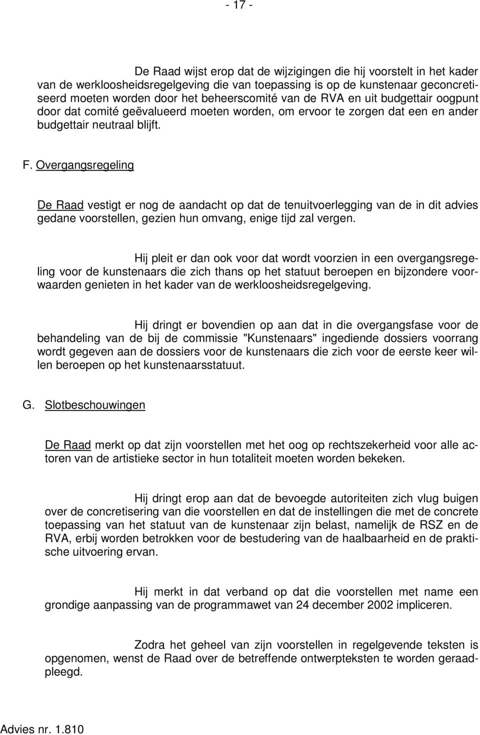 Overgangsregeling De Raad vestigt er nog de aandacht op dat de tenuitvoerlegging van de in dit advies gedane voorstellen, gezien hun omvang, enige tijd zal vergen.