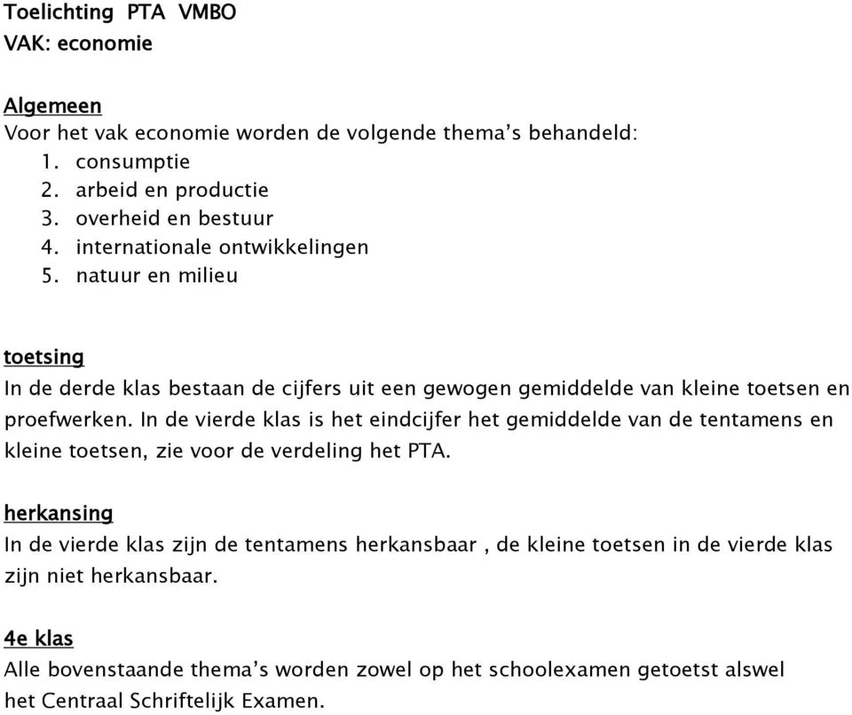 In de vierde klas is het eindcijfer het gemiddelde van de tentamens en kleine toetsen, zie voor de verdeling het PTA.