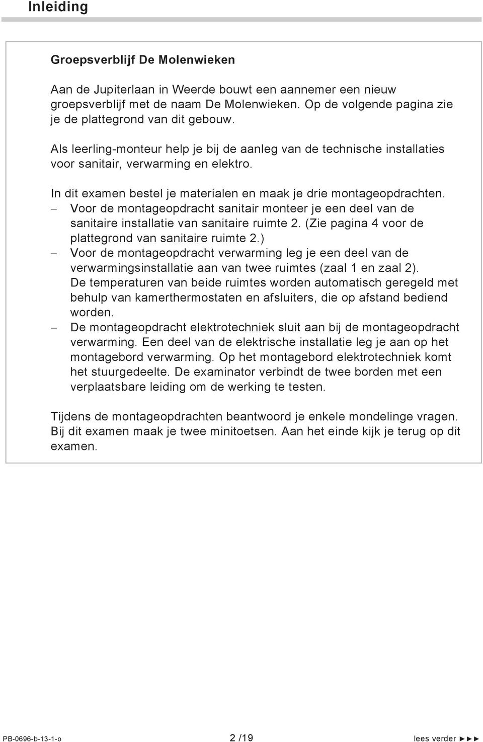 Voor de montageopdracht sanitair monteer je een deel van de sanitaire installatie van sanitaire ruimte 2. (Zie pagina 4 voor de plattegrond van sanitaire ruimte 2.