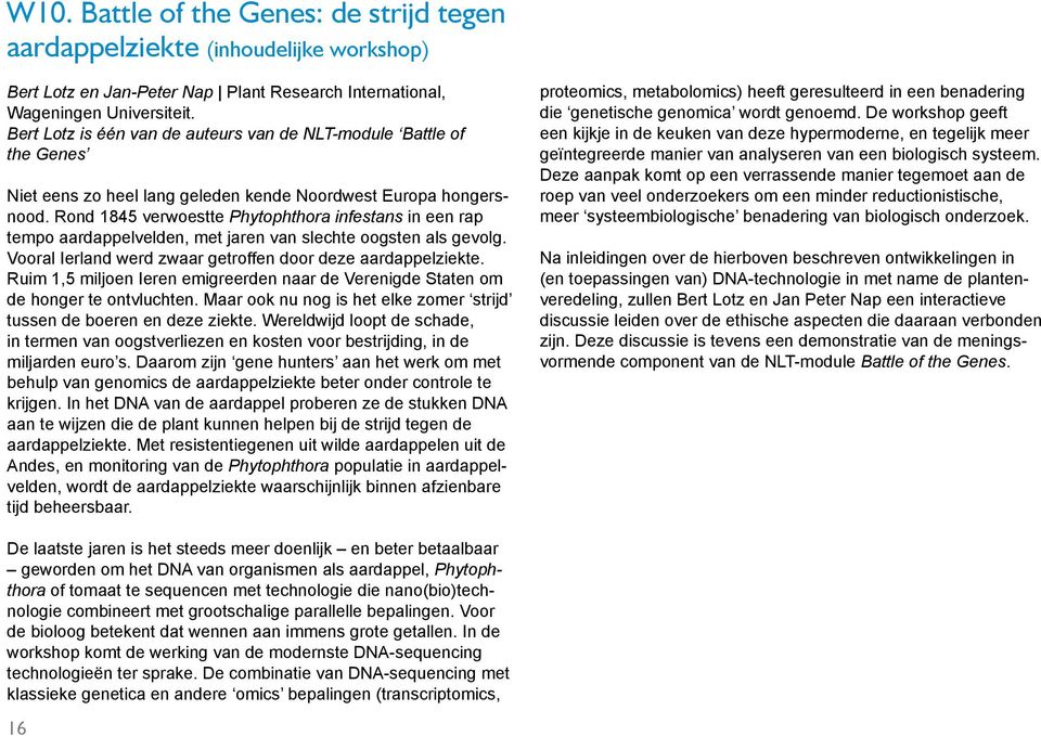 Rond 1845 verwoestte Phytophthora infestans in een rap tempo aardappelvelden, met jaren van slechte oogsten als gevolg. Vooral Ierland werd zwaar getroffen door deze aardappelziekte.