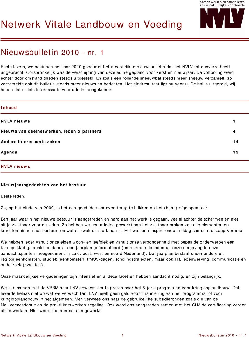 En zoals een rollende sneeuwbal steeds meer sneeuw verzamelt, zo verzamelde ook dit bulletin steeds meer nieuws en berichten. Het eindresultaat ligt nu voor u.