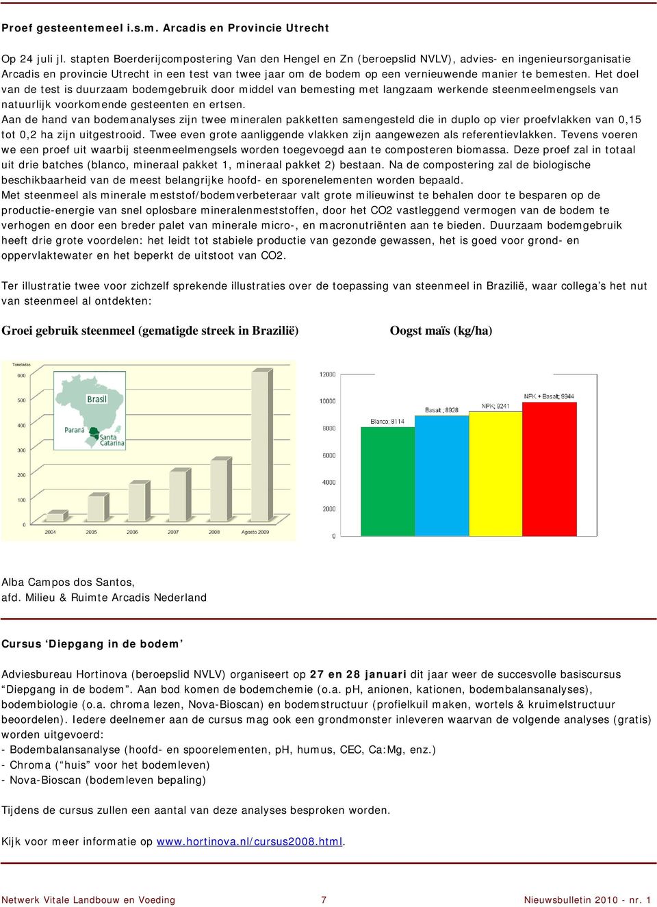 bemesten. Het doel van de test is duurzaam bodemgebruik door middel van bemesting met langzaam werkende steenmeelmengsels van natuurlijk voorkomende gesteenten en ertsen.