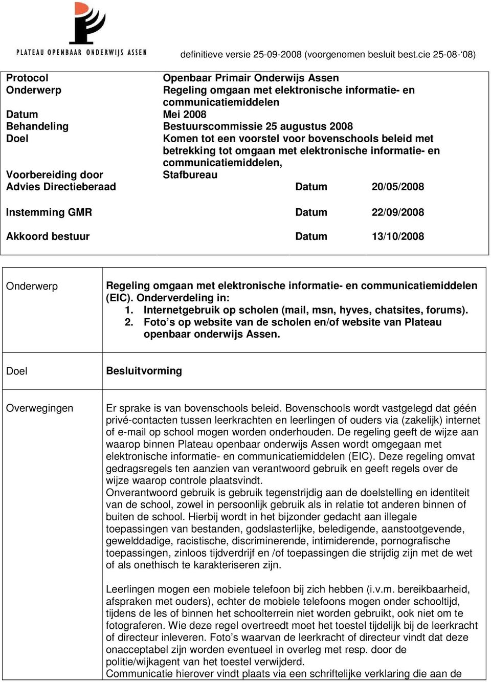 Doel Komen tot een voorstel voor bovenschools beleid met betrekking tot omgaan met elektronische informatie- en communicatiemiddelen, Voorbereiding door Stafbureau Advies Directieberaad Datum