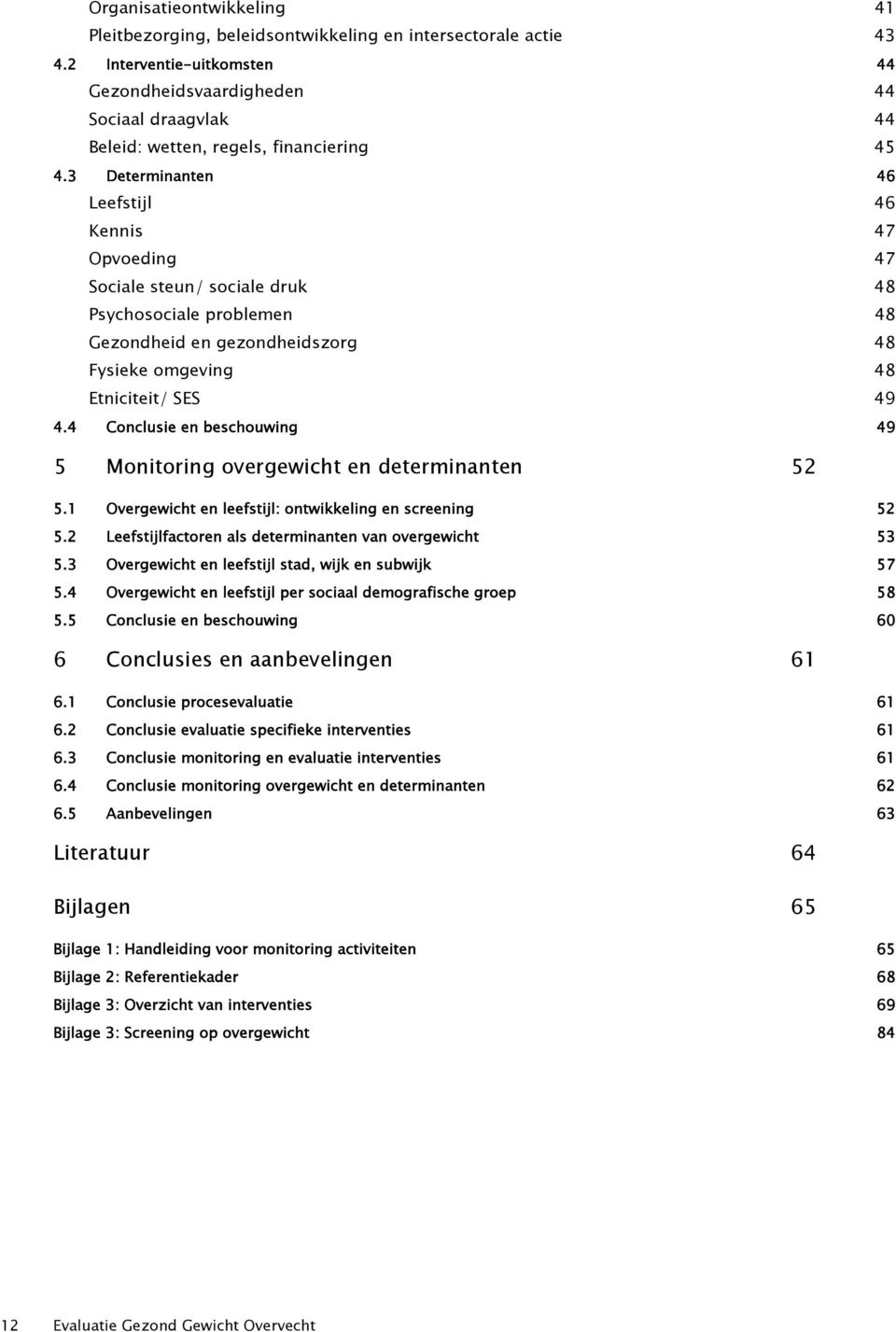 3 Determinanten 46 Leefstijl 46 Kennis 47 Opvoeding 47 Sociale steun/ sociale druk 48 Psychosociale problemen 48 Gezondheid en gezondheidszorg 48 Fysieke omgeving 48 Etniciteit/ SES 49 4.