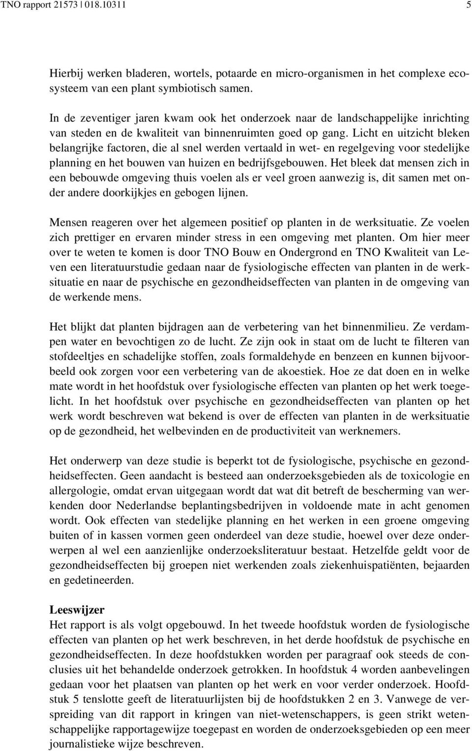 Licht en uitzicht bleken belangrijke factoren, die al snel werden vertaald in wet- en regelgeving voor stedelijke planning en het bouwen van huizen en bedrijfsgebouwen.