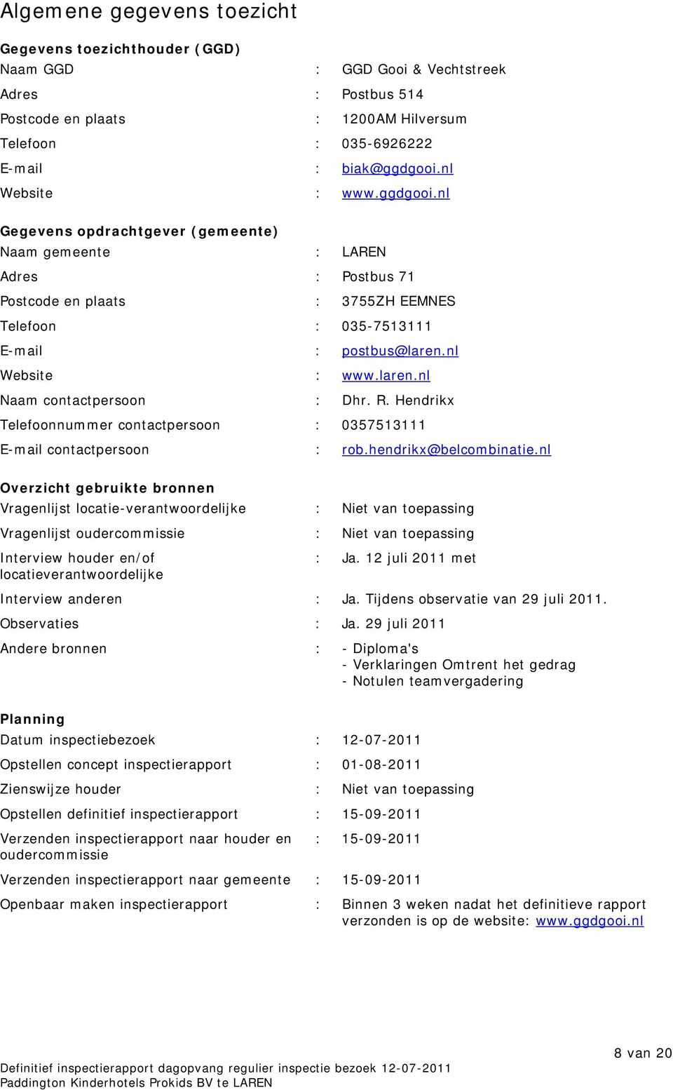 nl Website : www.laren.nl Naam contactpersoon : Dhr. R. Hendrikx Telefoonnummer contactpersoon : 0357513111 E-mail contactpersoon : rob.hendrikx@belcombinatie.