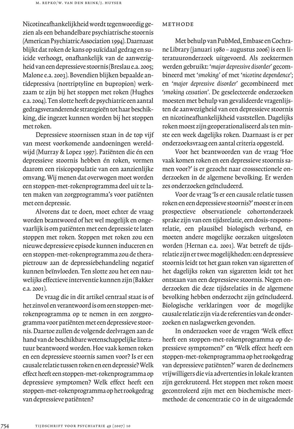 Bovendien blijken bepaalde antidepressiva (nortriptyline en bupropion) werkzaam te zijn bij het stoppen met roken (Hughes e.a. 2004).