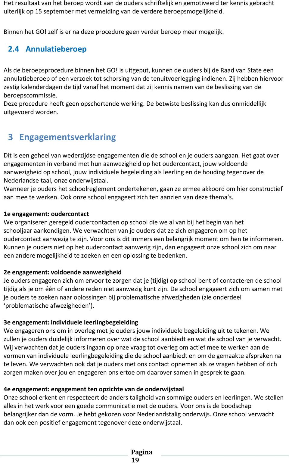 is uitgeput, kunnen de ouders bij de Raad van State een annulatieberoep of een verzoek tot schorsing van de tenuitvoerlegging indienen.