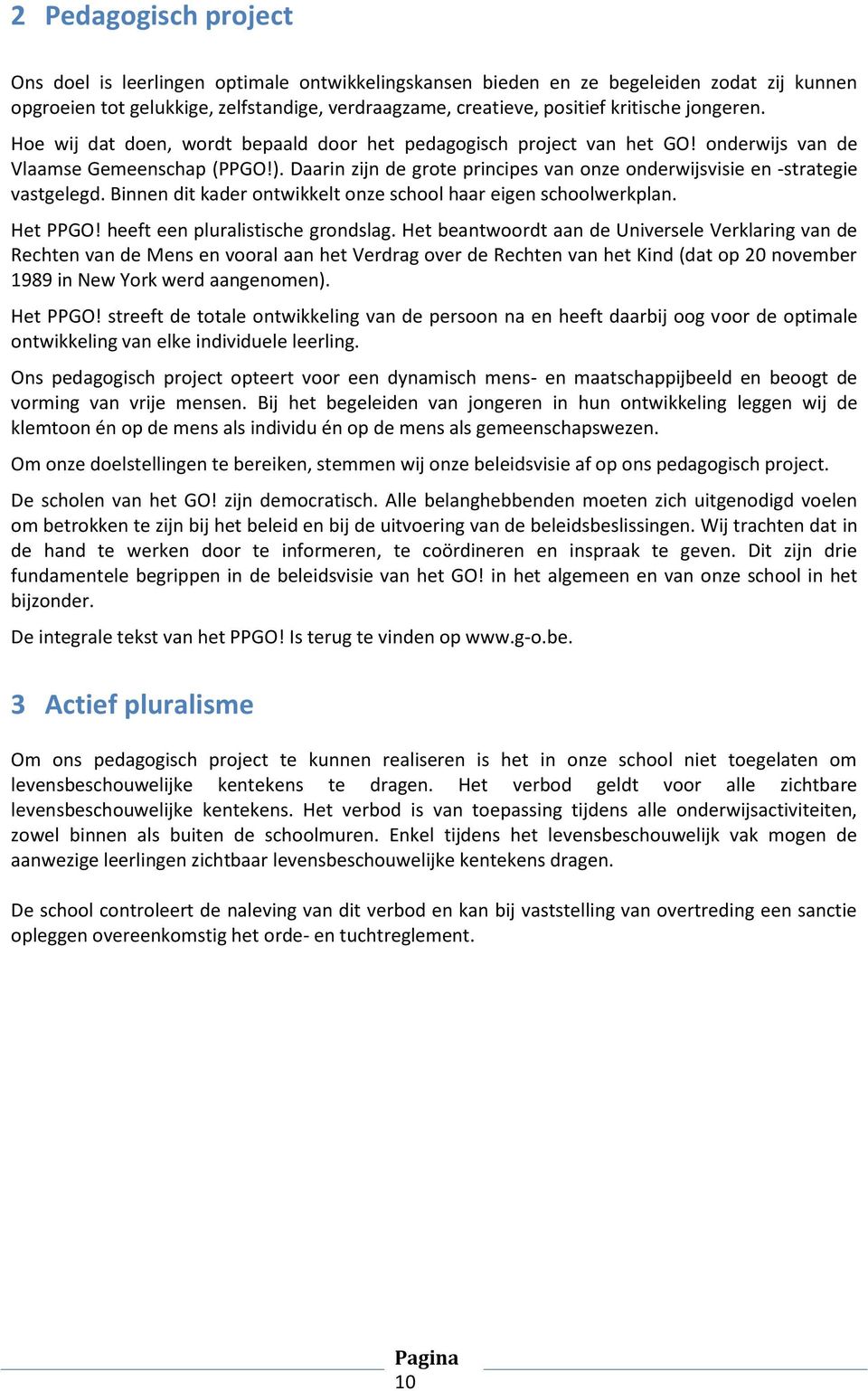 Daarin zijn de grote principes van onze onderwijsvisie en -strategie vastgelegd. Binnen dit kader ontwikkelt onze school haar eigen schoolwerkplan. Het PPGO! heeft een pluralistische grondslag.