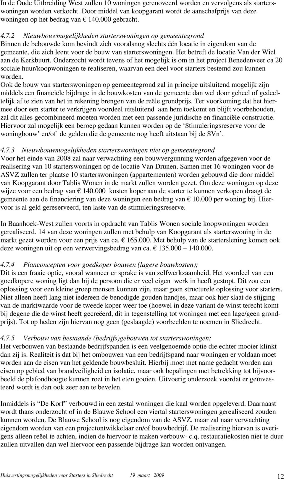 2 Nieuwbouwmogelijkheden starterswoningen op gemeentegrond Binnen de bebouwde kom bevindt zich vooralsnog slechts één locatie in eigendom van de gemeente, die zich leent voor de bouw van