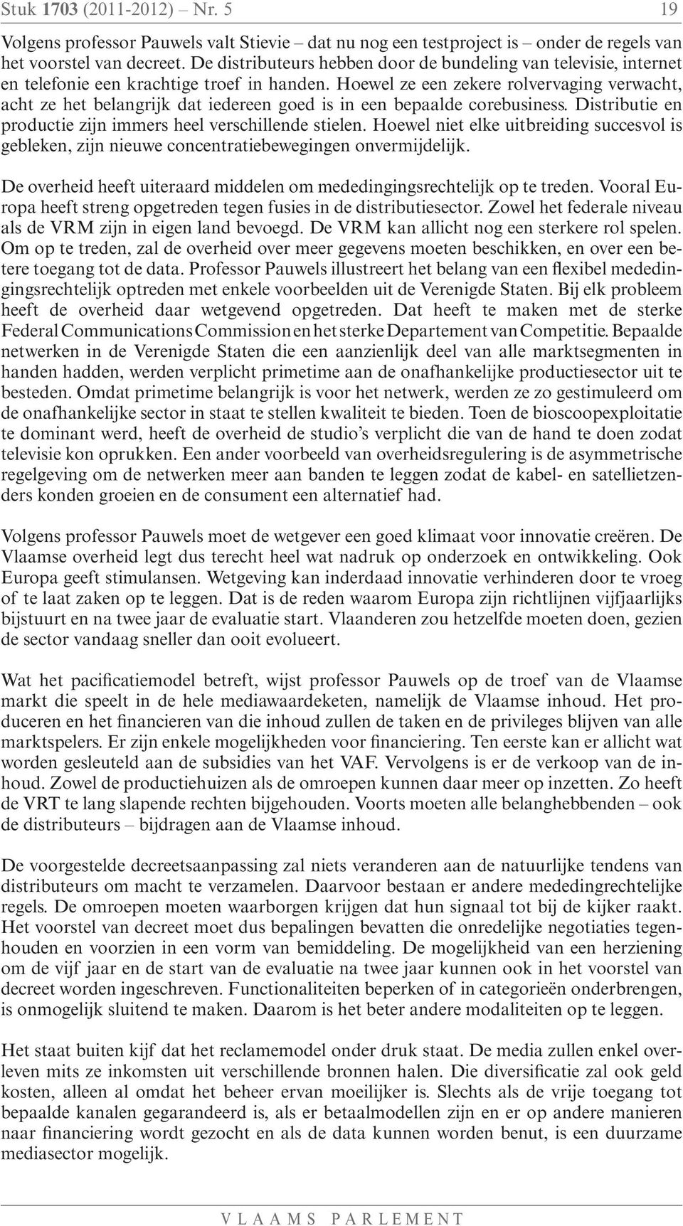 Hoewel ze een zekere rolvervaging verwacht, acht ze het belangrijk dat iedereen goed is in een bepaalde corebusiness. Distributie en productie zijn immers heel verschillende stielen.