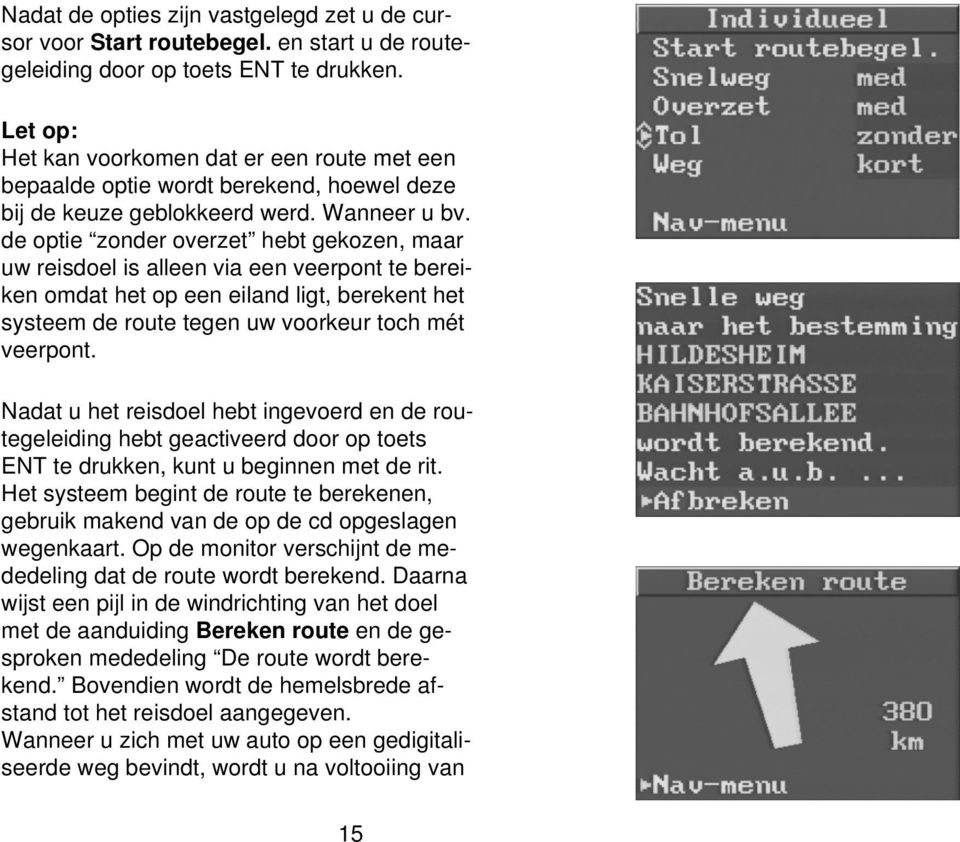 de optie zonder overzet hebt gekozen, maar uw reisdoel is alleen via een veerpont te bereiken omdat het op een eiland ligt, berekent het systeem de route tegen uw voorkeur toch mét veerpont.