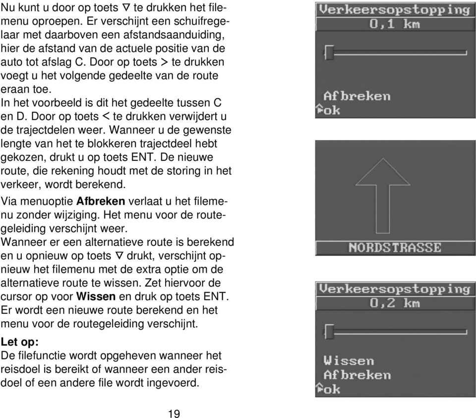 Wanneer u de gewenste lengte van het te blokkeren trajectdeel hebt gekozen, drukt u op toets ENT. De nieuwe route, die rekening houdt met de storing in het verkeer, wordt berekend.