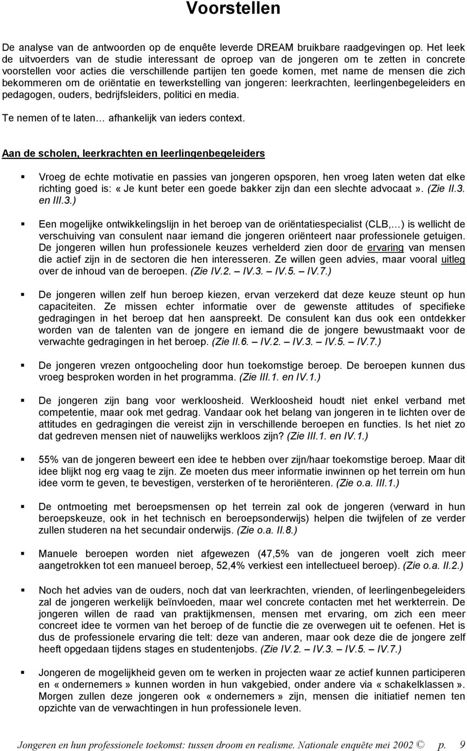 bekommeren om de oriëntatie en tewerkstelling van jongeren: leerkrachten, leerlingenbegeleiders en pedagogen, ouders, bedrijfsleiders, politici en media.