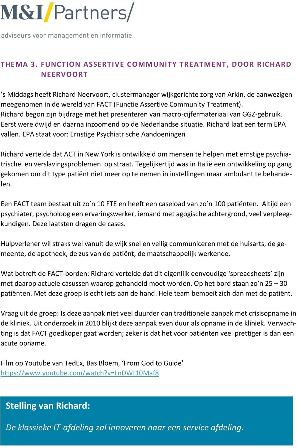 Assertive Community Treatment). Richard begon zijn bijdrage met het presenteren van macro-cijfermateriaal van GGZ-gebruik. Eerst wereldwijd en daarna inzoomend op de Nederlandse situatie.