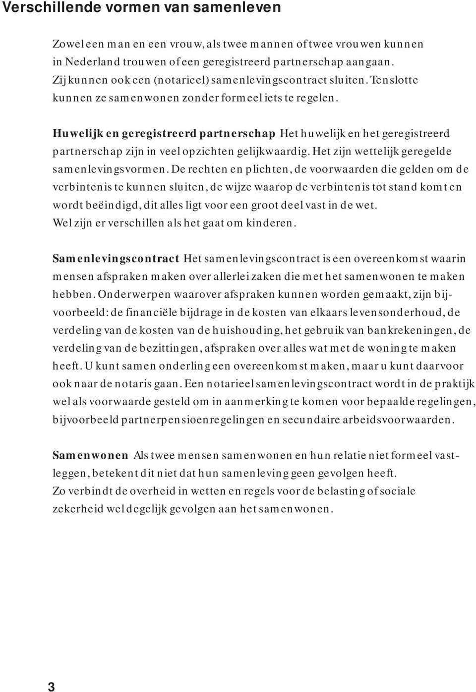 Huwelijk en geregistreerd partnerschap Het huwelijk en het geregistreerd partnerschap zijn in veel opzichten gelijkwaardig. Het zijn wettelijk geregelde samenlevingsvormen.