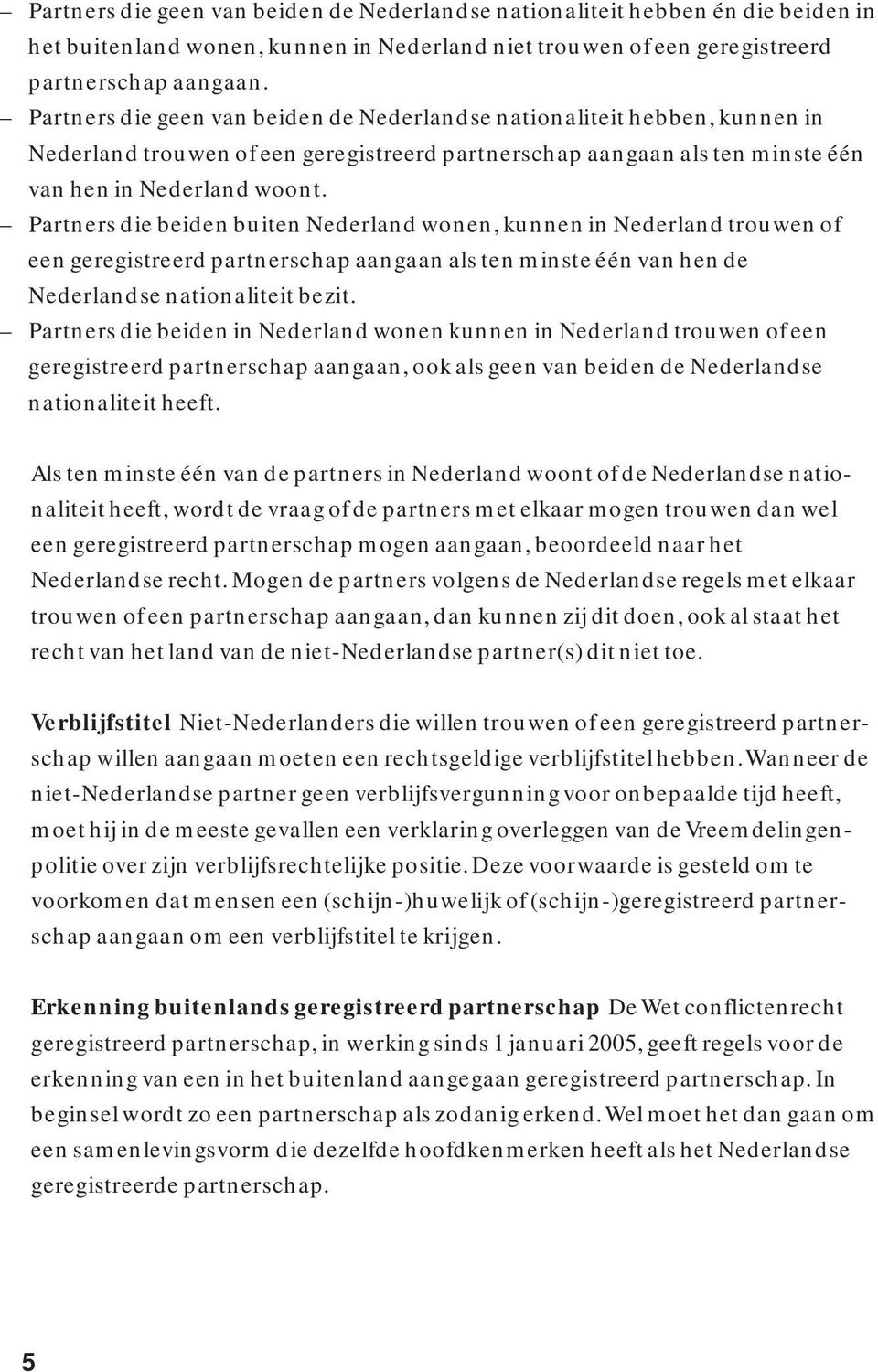 Partners die beiden buiten Nederland wonen, kunnen in Nederland trouwen of een geregistreerd partnerschap aangaan als ten minste één van hen de Nederlandse nationaliteit bezit.