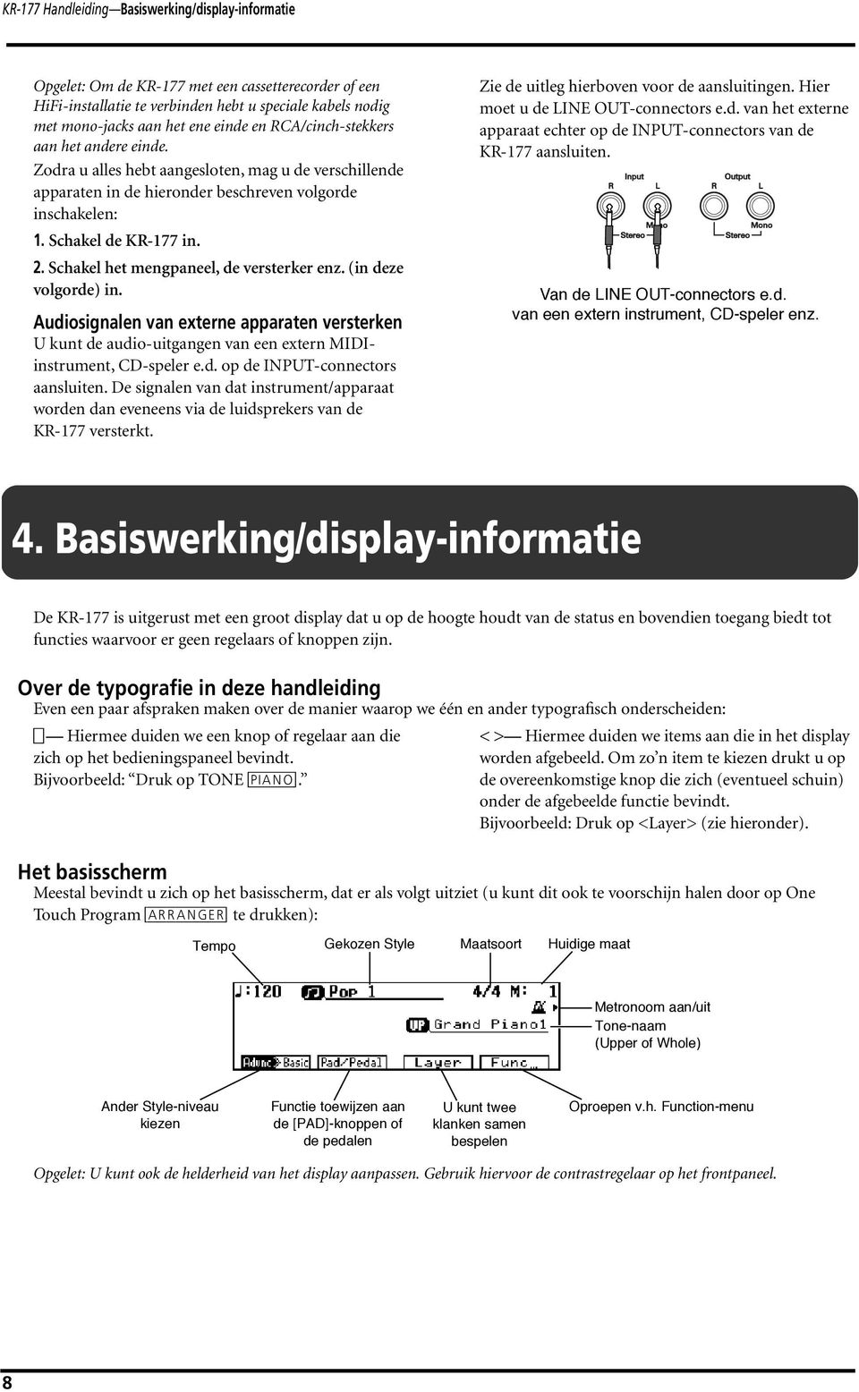 Schakel het mengpaneel, de versterker enz. (in deze volgorde) in. Audiosignalen van externe apparaten versterken U kunt de audio-uitgangen van een extern MIDIinstrument, CD-speler e.d. op de INPUT-connectors aansluiten.