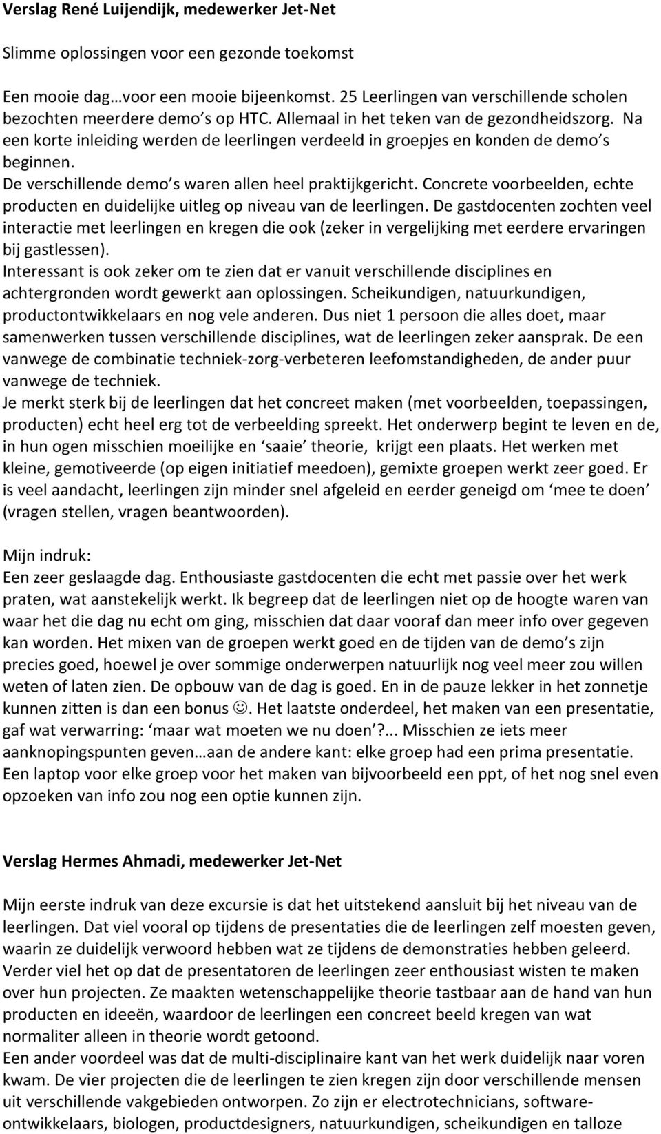 Na een korte inleiding werden de leerlingen verdeeld in groepjes en konden de demo s beginnen. De verschillende demo s waren allen heel praktijkgericht.