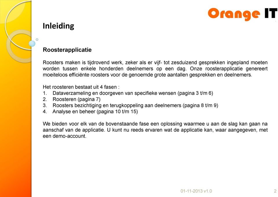 Dataverzameling en doorgeven van specifieke wensen (pagina 3 t/m 6) 2. Roosteren (pagina 7) 3. Roosters bezichtiging en terugkoppeling aan deelnemers (pagina 8 t/m 9) 4.