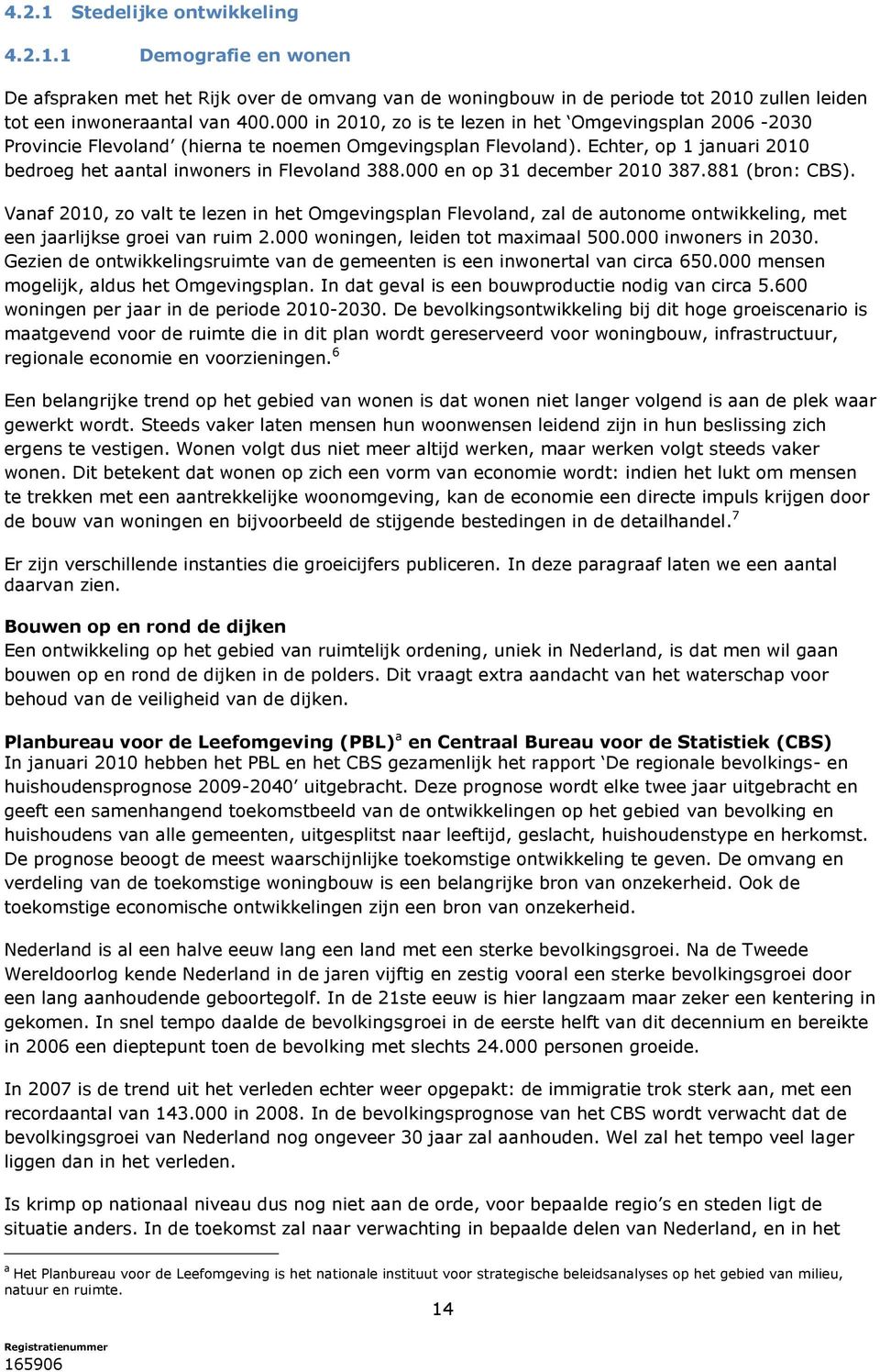 000 en op 31 december 2010 387.881 (bron: CBS). Vanaf 2010, zo valt te lezen in het Omgevingsplan Flevoland, zal de autonome ontwikkeling, met een jaarlijkse groei van ruim 2.