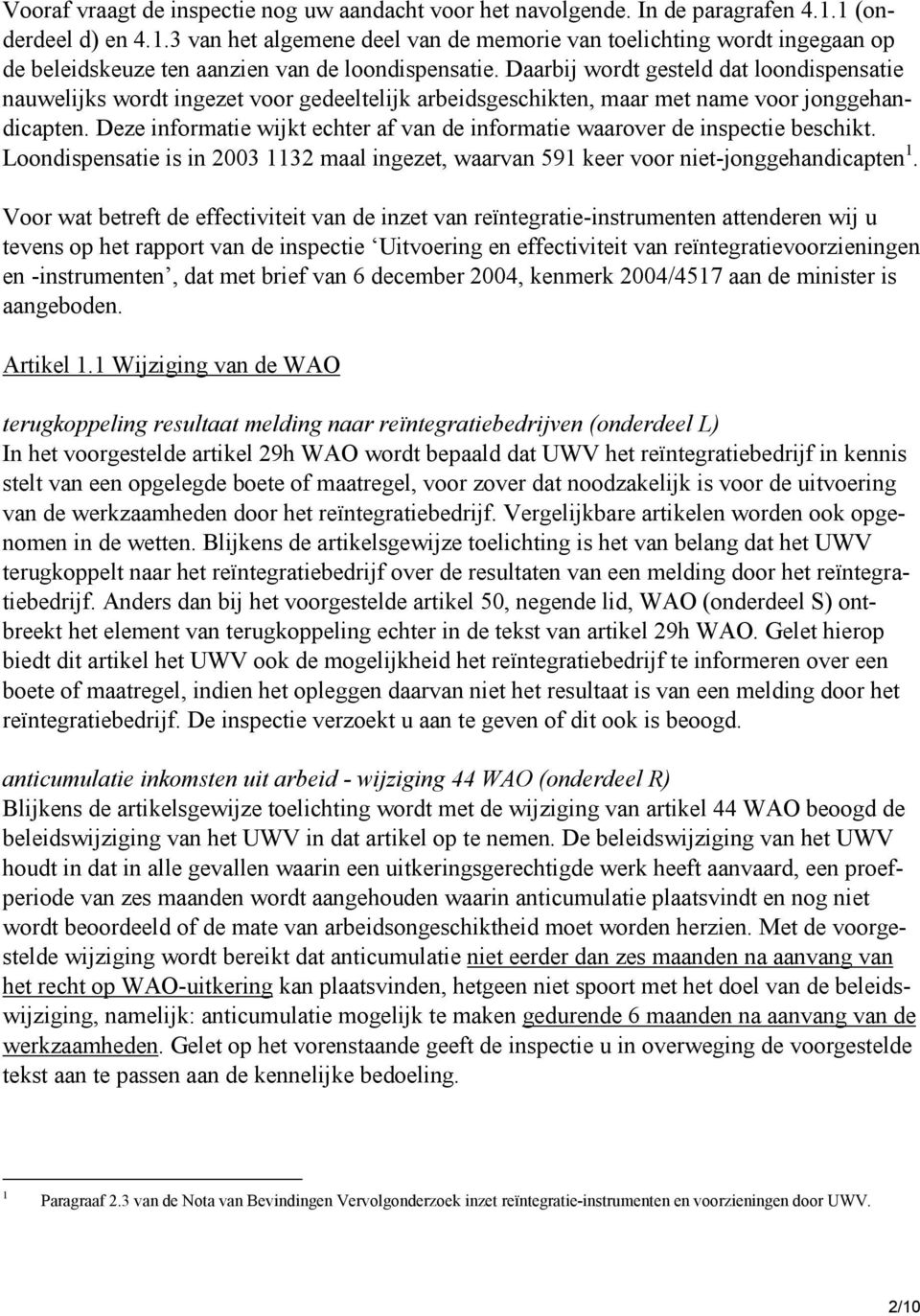 Daarbij wordt gesteld dat loondispensatie nauwelijks wordt ingezet voor gedeeltelijk arbeidsgeschikten, maar met name voor jonggehandicapten.