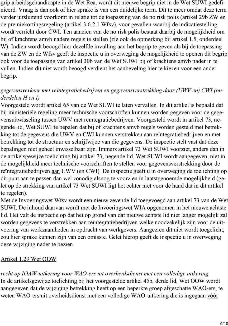 Ten aanzien van de no risk polis bestaat daarbij de mogelijkheid om bij of krachtens amvb nadere regels te stellen (zie ook de opmerking bij artikel 1.5, onderdeel W).