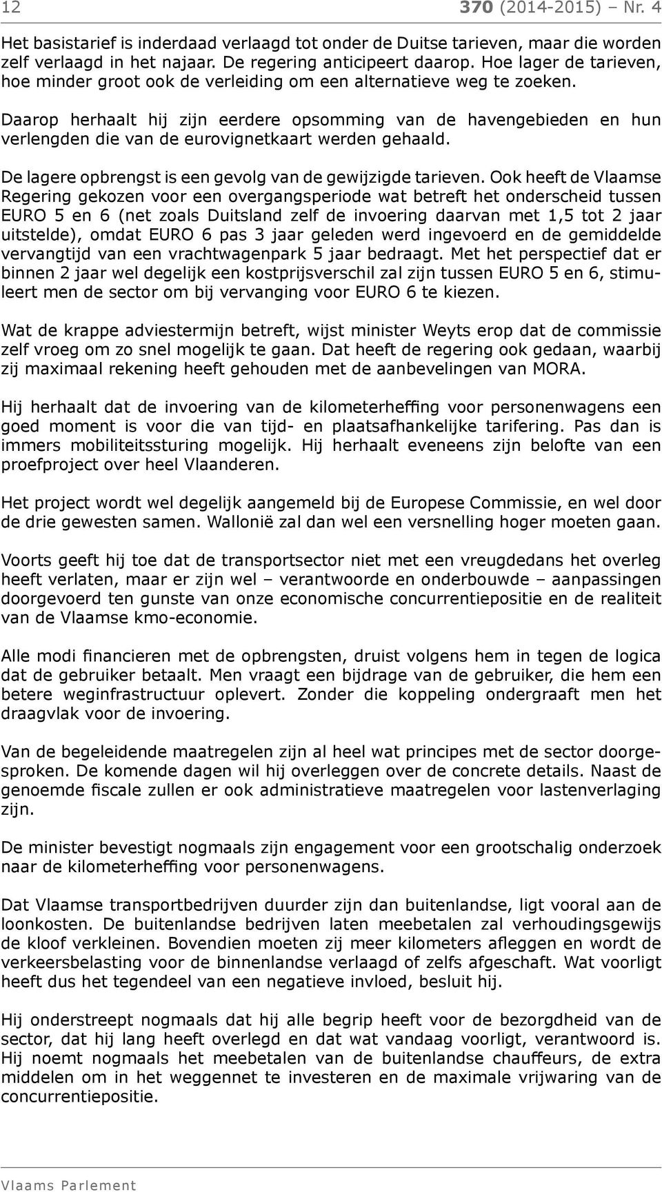 Daarop herhaalt hij zijn eerdere opsomming van de havengebieden en hun verlengden die van de eurovignetkaart werden gehaald. De lagere opbrengst is een gevolg van de gewijzigde tarieven.