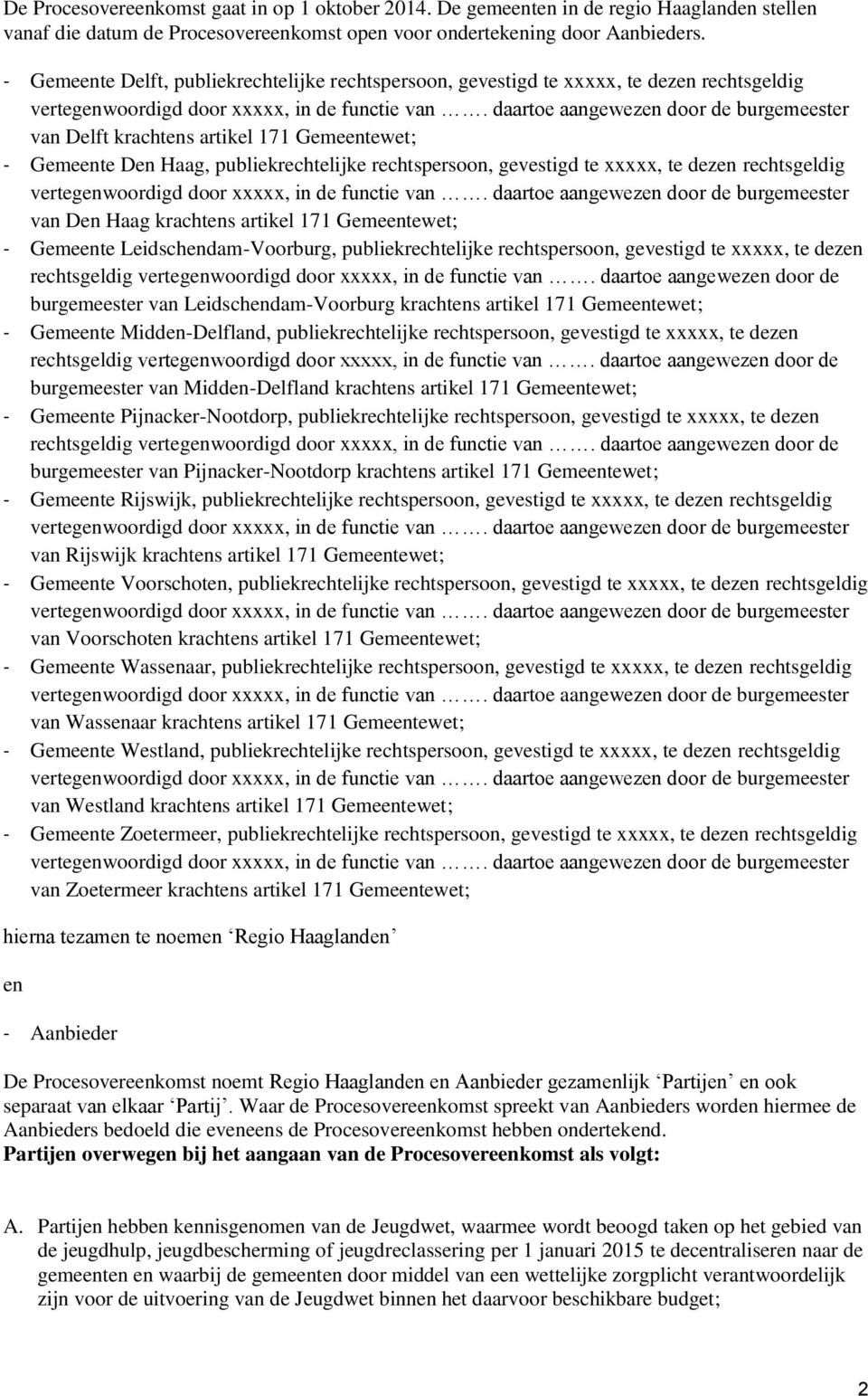 gevestigd te xxxxx, te dezen rechtsgeldig van Den Haag krachtens artikel 171 Gemeentewet; - Gemeente Leidschendam-Voorburg, publiekrechtelijke rechtspersoon, gevestigd te xxxxx, te dezen rechtsgeldig