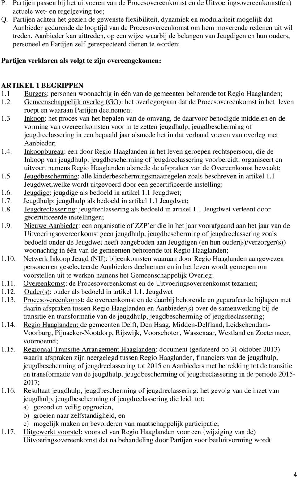 Aanbieder kan uittreden, op een wijze waarbij de belangen van Jeugdigen en hun ouders, personeel en Partijen zelf gerespecteerd dienen te worden; Partijen verklaren als volgt te zijn overeengekomen: