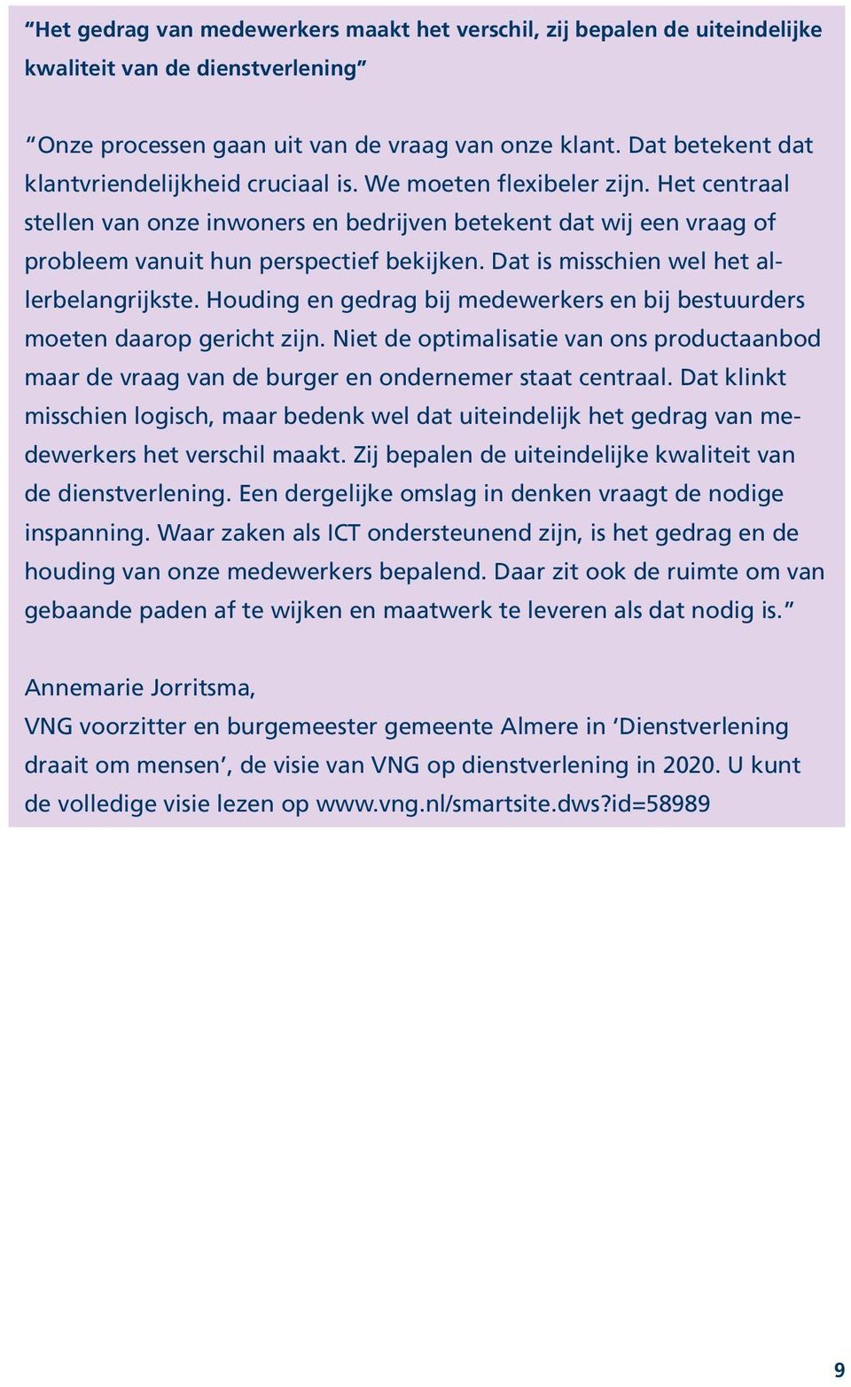 Het centraal stellen van onze inwoners en bedrijven betekent dat wij een vraag of probleem vanuit hun perspectief bekijken. Dat is misschien wel het allerbelangrijkste.