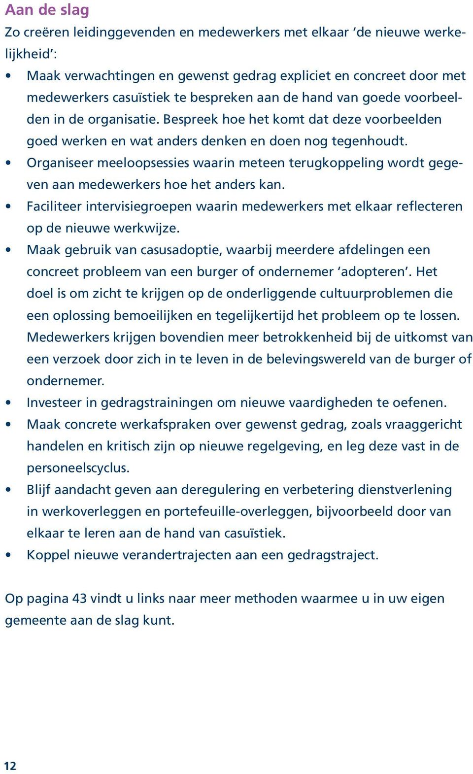 Organiseer meeloopsessies waarin meteen terugkoppeling wordt gegeven aan medewerkers hoe het anders kan. Faciliteer intervisiegroepen waarin medewerkers met elkaar reflecteren op de nieuwe werkwijze.