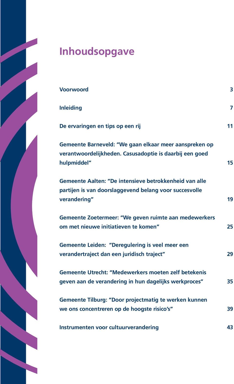 Zoetermeer: We geven ruimte aan medewerkers om met nieuwe initiatieven te komen 25 Gemeente Leiden: Deregulering is veel meer een verandertraject dan een juridisch traject 29 Gemeente