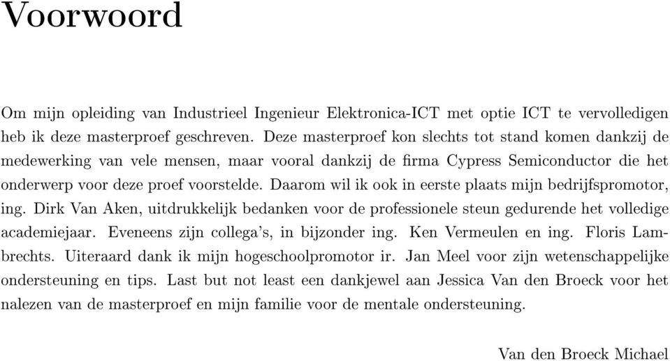 Daarom wil ik ook in eerste plaats mijn bedrijfspromotor, ing. Dirk Van Aken, uitdrukkelijk bedanken voor de professionele steun gedurende het volledige academiejaar.