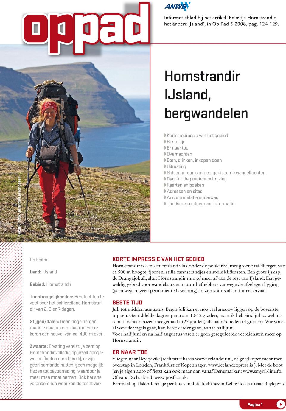 georganiseerde wandeltochten Dag-tot-dag routebeschrijving Kaarten en boeken Adressen en sites Accommodatie onderweg Toerisme en algemene informatie De Feiten Land: IJsland Gebied: Hornstrandir