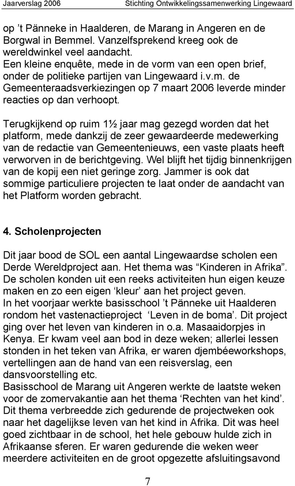 Terugkijkend op ruim 1½ jaar mag gezegd worden dat het platform, mede dankzij de zeer gewaardeerde medewerking van de redactie van Gemeentenieuws, een vaste plaats heeft verworven in de berichtgeving.