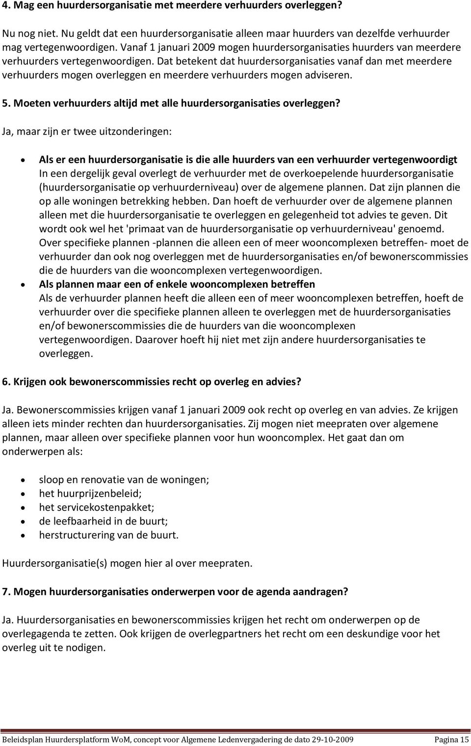 Dat betekent dat huurdersorganisaties vanaf dan met meerdere verhuurders mogen overleggen en meerdere verhuurders mogen adviseren. 5.