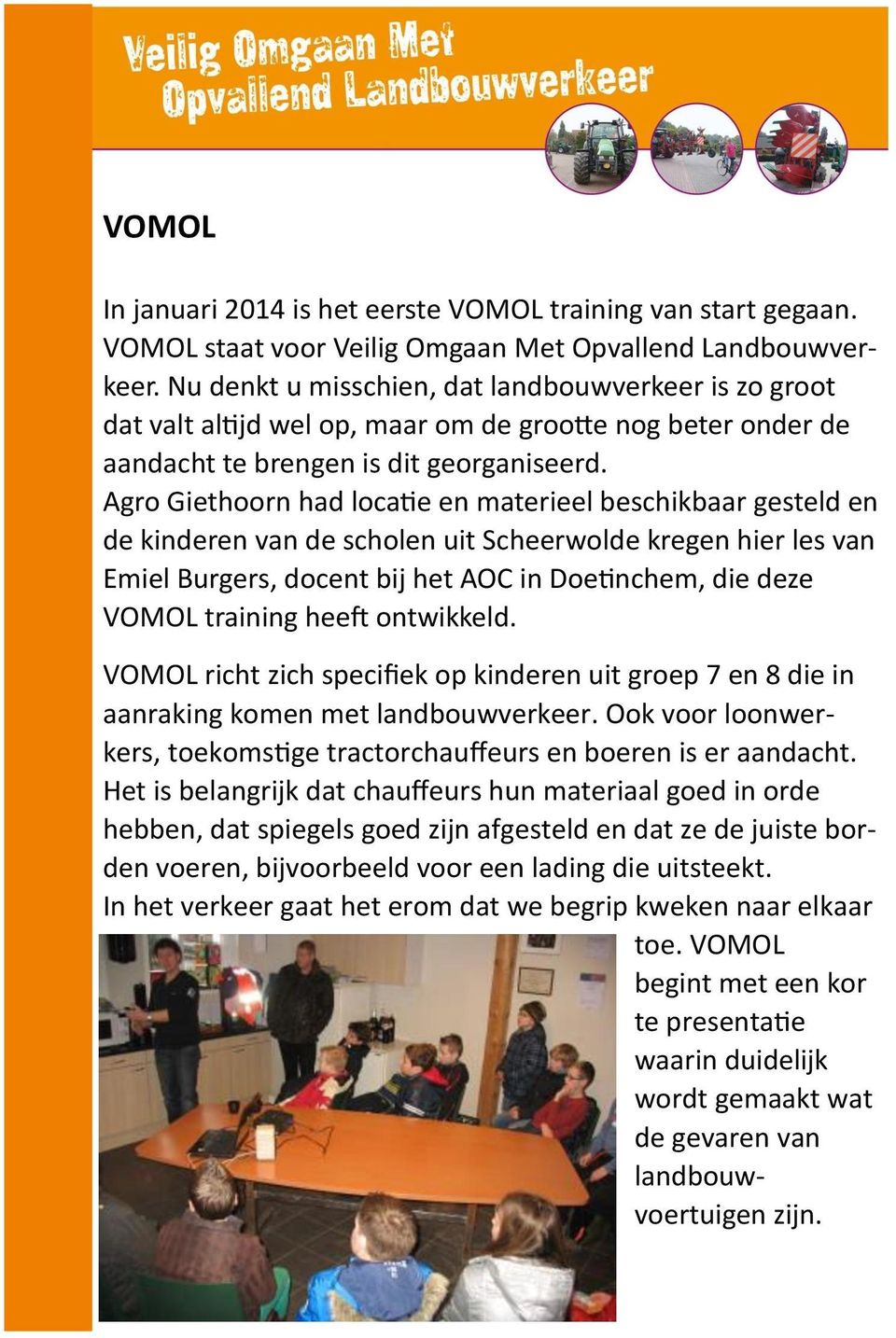 Agro Giethoorn had locatie en materieel beschikbaar gesteld en de kinderen van de scholen uit Scheerwolde kregen hier les van Emiel Burgers, docent bij het AOC in Doetinchem, die deze VOMOL training