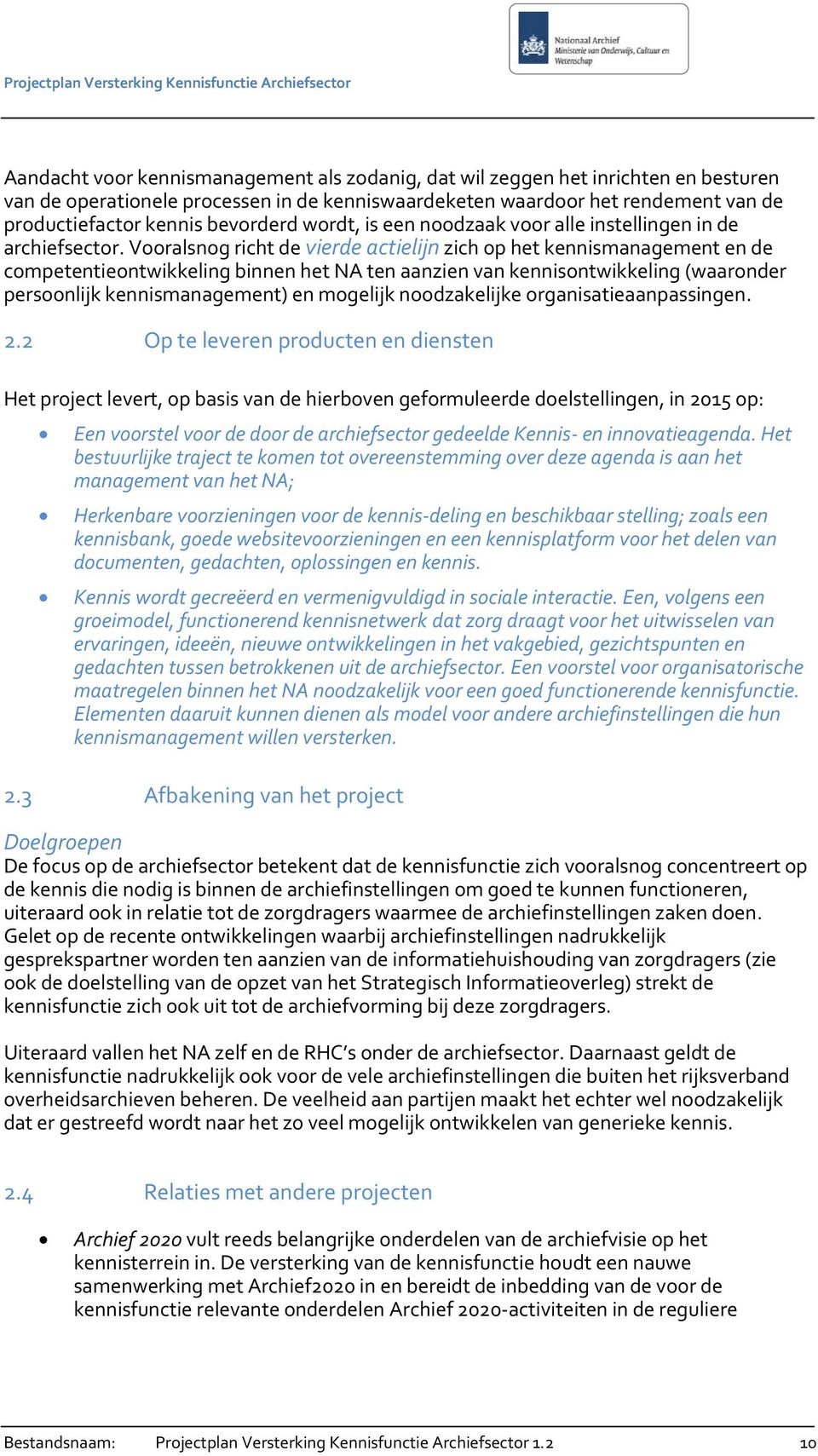 Vooralsnog richt de vierde actielijn zich op het kennismanagement en de competentieontwikkeling binnen het NA ten aanzien van kennisontwikkeling (waaronder persoonlijk kennismanagement) en mogelijk