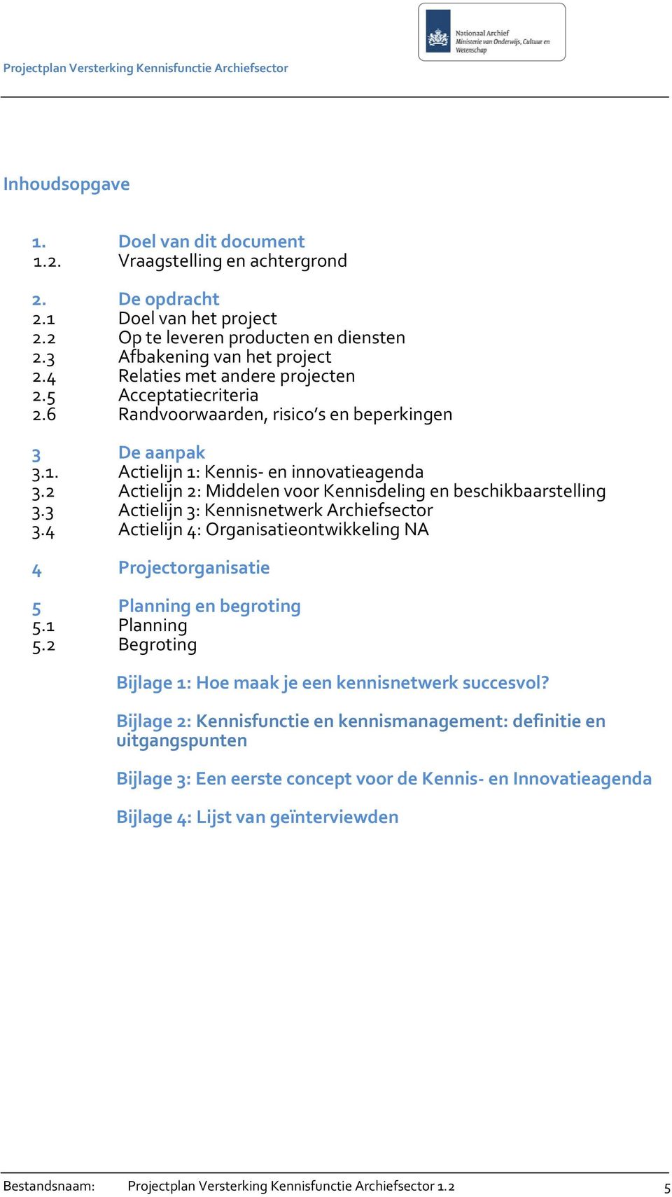 Actielijn 1: Kennis- en 3.2 Actielijn 2: Middelen voor Kennisdeling en beschikbaarstelling 3.3 Actielijn 3: Kennisnetwerk Archiefsector 3.