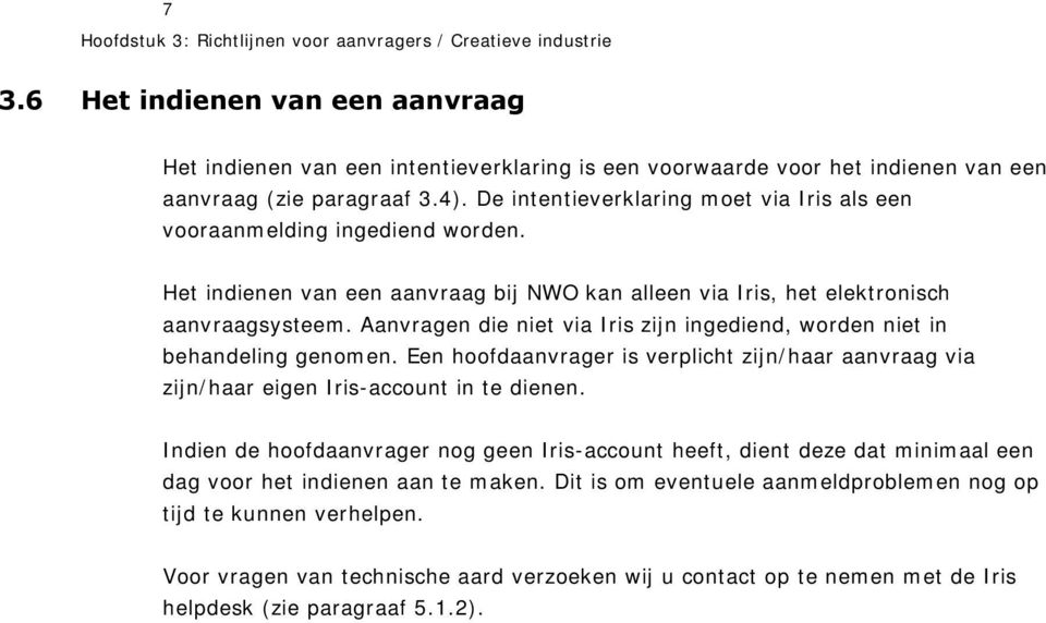 De intentieverklaring moet via Iris als een vooraanmelding ingediend worden. Het indienen van een aanvraag bij NWO kan alleen via Iris, het elektronisch aanvraagsysteem.