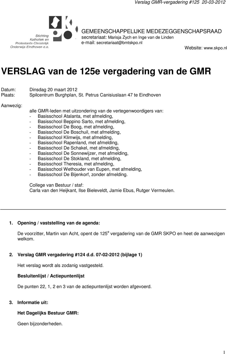 Petrus Canisiuslaan 47 te Eindhoven Aanwezig: alle GMR-leden met uitzondering van de vertegenwoordigers van: - Basisschool Atalanta, met afmelding, - Basisschool Beppino Sarto, met afmelding, -