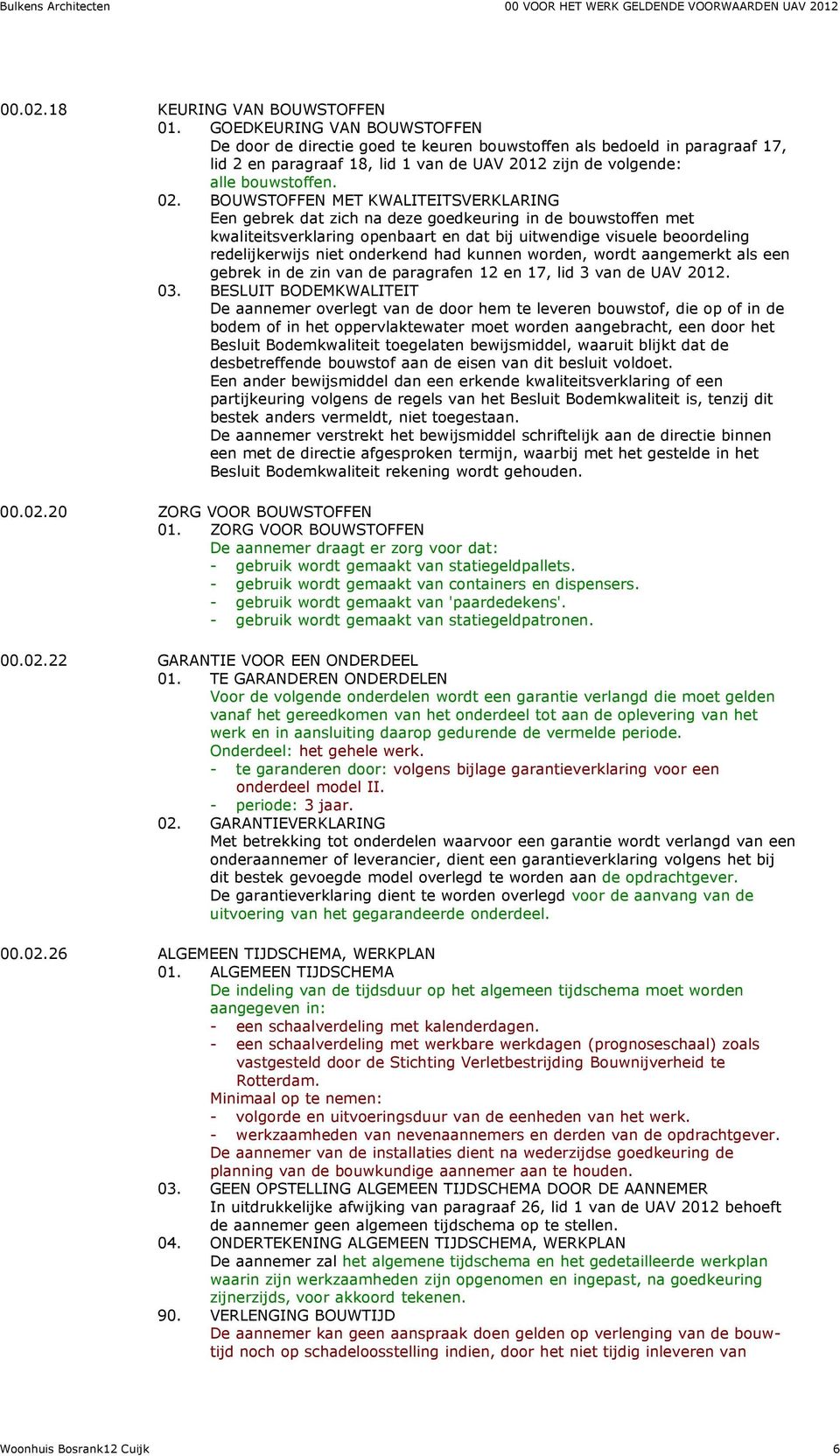 BOUWSTOFFEN MET KWALITEITSVERKLARING Een gebrek dat zich na deze goedkeuring in de bouwstoffen met kwaliteitsverklaring openbaart en dat bij uitwendige visuele beoordeling redelijkerwijs niet