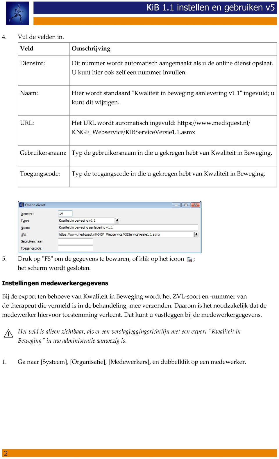 nl/ KNGF_Webservice/KIBServiceVersieasmx Gebruikersnaam: Typ de gebruikersnaam in die u gekregen hebt van Kwaliteit in Beweging. Toegangscode: 5.