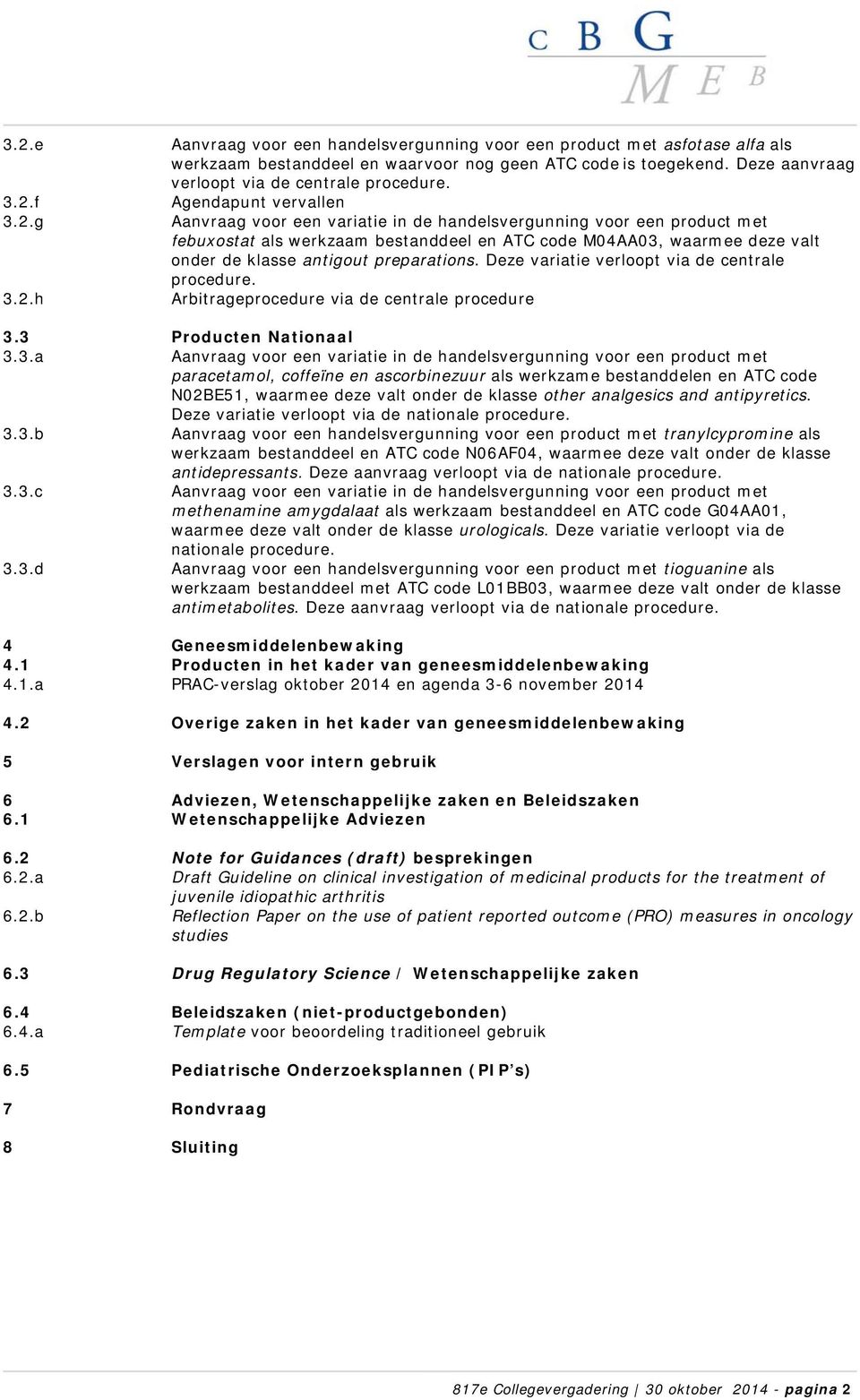 Agendapunt vervallen Aanvraag voor een variatie in de handelsvergunning voor een product met febuxostat als werkzaam bestanddeel en ATC code M04AA03, waarmee deze valt onder de klasse antigout